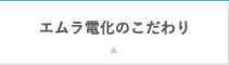 エムラ電化のこだわり